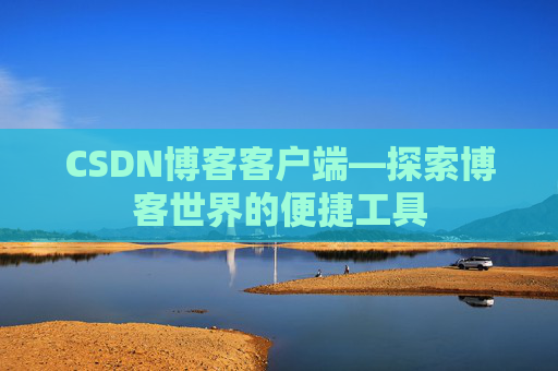 CSDN博客客户端—探索博客世界的便捷工具