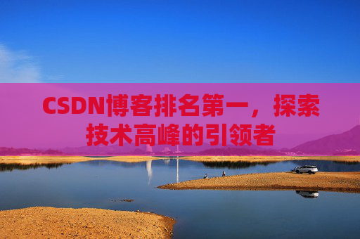 CSDN博客排名第一，探索技术高峰的引领者