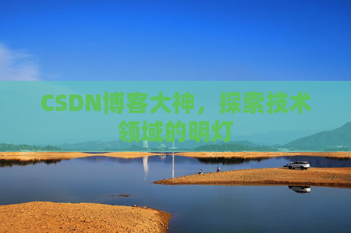 CSDN博客大神，探索技术领域的明灯