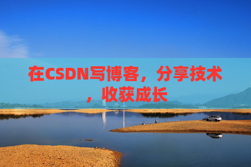在CSDN写博客，分享技术，收获成长